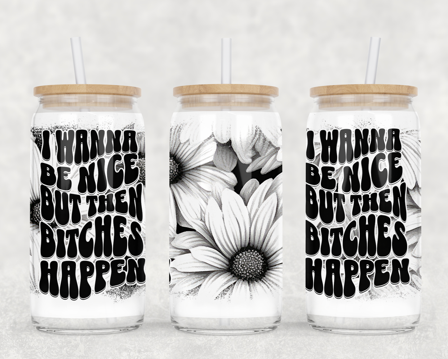 I Wanna Be Nice but Bitches Happen 16oz Libby Glass Tumbler